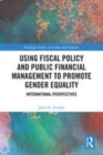 Image for Using fiscal policy and public financial management to promote gender equality  : international perspectives
