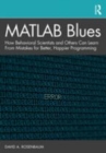 Image for MATLAB blues  : how behavioral scientists and others can learn from mistakes for better, happier programming