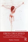 Image for Eros crucified  : death, desire, and the divine in psychoanalysis and philosophy of religion