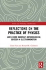 Image for Reflections on the practice of physics  : James Clerk Maxwell&#39;s methodological odyssey in electromagnetism
