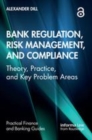 Image for Bank regulation, risk management and compliance  : theory, practice, and key problem areas