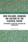 Image for John Williams  : changing the culture of the classical guitar