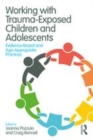 Image for Working with trauma-exposed children and adolescents  : evidence-based and age-appropriate practices