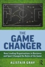 Image for The game changer: how leading organizations in sport and business changed the rules of the game