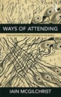 Image for Ways of attending  : how our divided brain constructs the world