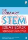 Image for The primary STEM ideas book: engaging classroom activities combining mathematics, science and D&amp;T