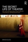 Image for The secret life of theater  : on the nature and function of theatrical representation