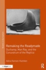 Image for Remaking the readymade  : Duchamp, Man Ray, and the conundrum of the replica