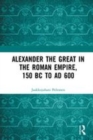 Image for Alexander the Great in the Roman Empire, 150 BC to AD 600