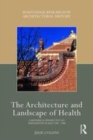 Image for The architecture and landscape of health  : a historical perspective on therapeutic places 1790-1940
