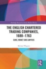 Image for The English chartered trading companies, 1688-1763  : guns, money and lawyers