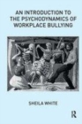 Image for An introduction to the psychodynamics of workplace bullying
