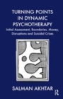 Image for Turning points in dynamic psychotherapy  : initial assessment, boundaries, money, disruptions and suicidal crises