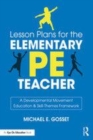 Image for Lesson plans for the elementary PE teacher  : a developmental movement education &amp; skill-themes framework