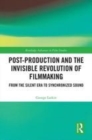 Image for Post-production and the invisible revolution of filmmaking  : from the silent era to synchronized sound