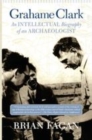 Image for Grahame Clark  : an intellectual biography of an archaeologist