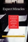 Image for Expect miracles  : charter schools and the politics of hope and despair