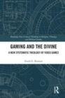 Image for Gaming and the divine: a new systematic theology of video games