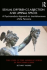 Image for Sexual Difference, Abjection and Liminal Spaces: A Psychoanalytic Approach to the Abhorrence of the Feminine