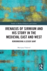 Image for Irenaeus of Sirmium and His Story in the Medieval East and West: Remembering a Lesser Saint