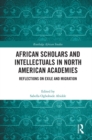 Image for African scholars and intellectuals in North American academies: reflections on exile and migration