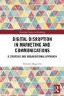 Image for Digital Disruption in Marketing and Communications: A Strategic and Organizational Approach