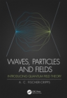 Image for Waves, Particles and Fields: Introducing Quantum Field Theory