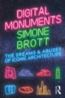 Image for Digital Monuments: The Dreams and Abuses of Iconic Architecture