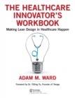 Image for The Healthcare Innovator&#39;s Workbook: Making Lean Design in Healthcare Happen