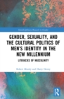 Image for Gender, sexuality and the cultural politics of men&#39;s identity in the new millennium: literacies of masculinity