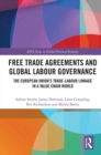 Image for Free Trade Agreements and Global Labour Governance: The European Union&#39;s Trade-Labour Linkage in a Value Chain World