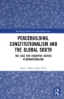 Image for Peacebuilding, Constitutionalism and the Global South: The Case for Cognitive Justice Plurinationalism