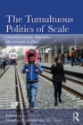 Image for The tumultuous politics of scale: unsettled states, migrants, movements in flux