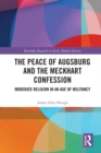 Image for The Peace of Augsburg and the Meckhart confession: moderate religion in an age of militancy
