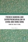 Image for French Banking and Entrepreneurialism in China and Hong Kong: From the 1850s to 1980s