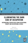 Image for Illuminating The Dark Side of Occupation: International Perspectives from Occupational Therapy and Occupational Science