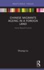 Image for Chinese Migrants Ageing in a Foreign Land: Home Beyond Culture