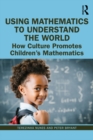 Image for Using mathematics to understand the world: how culture promotes children&#39;s mathematics