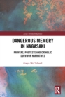Image for Dangerous memory in Nagasaki: prayers, protests and Catholic survivor narratives