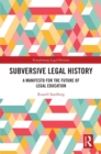 Image for Subversive Legal History: A Manifesto for the Future of Legal Education