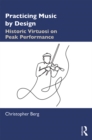 Image for Practicing music by design: historic virtuosi on peak performance
