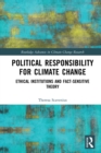 Image for Political Responsibility for Climate Change: Ethical Institutions and Fact-Sensitive Theory