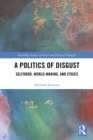 Image for A politics of disgust: selfhood, world-making, and ethics