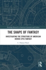 Image for The Shape of Fantasy: Investigating the Structure of American Heroic Epic Fantasy