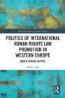 Image for Politics of International Human Rights Law Promotion in Western Europe: Order versus Justice