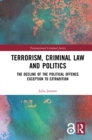 Image for Terrorism, Criminal Law and Politics: The Decline of the Political Offence Exception to Extradition