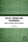 Image for Relics, Shrines and Pilgrimages: Sanctity in Europe from Late Antiquity