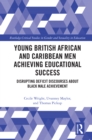 Image for Young British African and Caribbean Men Achieving Educational Success: Disrupting Deficit Discourses About Black Male Achievement