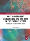 Image for Host government agreements and the law in the energy sector: the case of Azerbaijan and Turkey