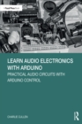 Image for Learn Audio Electronics with Arduino: Practical Audio Circuits with Arduino Control